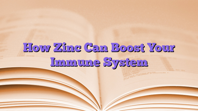 How Zinc Can Boost Your Immune System