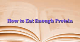 How to Eat Enough Protein