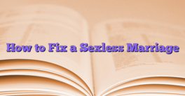 How to Fix a Sexless Marriage