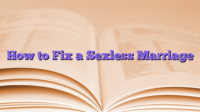 How to Fix a Sexless Marriage