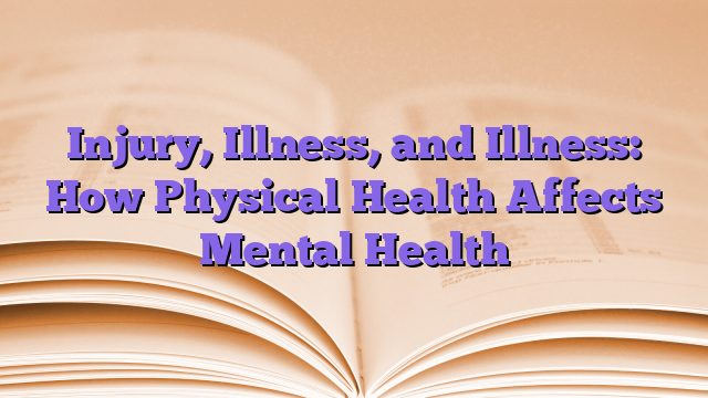 Injury, Illness, and Illness: How Physical Health Affects Mental Health