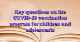 Key questions on the COVID-19 vaccination program for children and adolescents