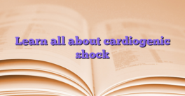 Learn all about cardiogenic shock