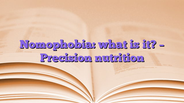 Nomophobia: what is it?  – Precision nutrition
