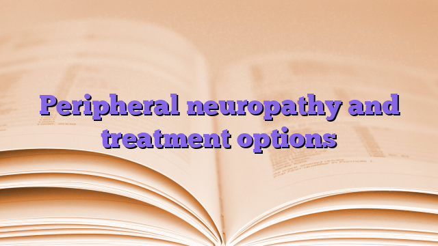 Peripheral neuropathy and treatment options