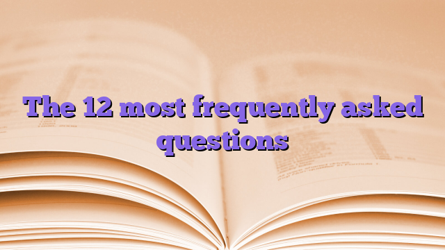 The 12 most frequently asked questions