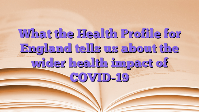 What the Health Profile for England tells us about the wider health impact of COVID-19