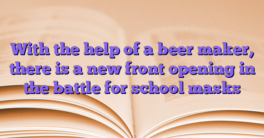 With the help of a beer maker, there is a new front opening in the battle for school masks