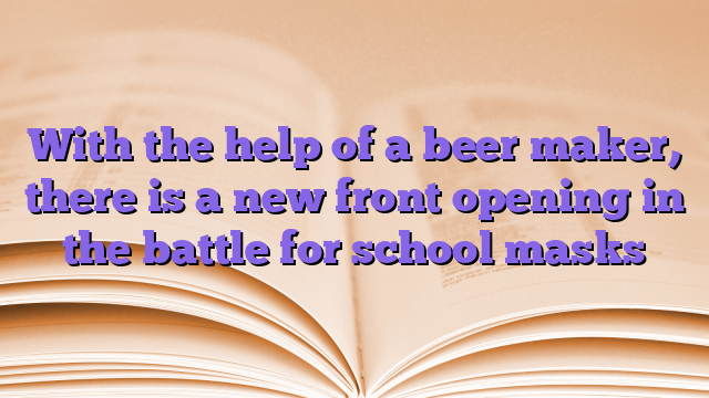 With the help of a beer maker, there is a new front opening in the battle for school masks