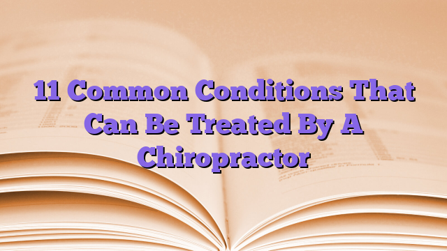 11 Common Conditions That Can Be Treated By A Chiropractor