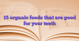 15 organic foods that are good for your teeth
