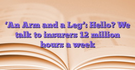 ‘An Arm and a Leg’: Hello?  We talk to insurers 12 million hours a week