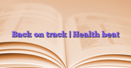 Back on track |  Health beat