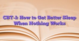 CBT-I: How to Get Better Sleep When Nothing Works
