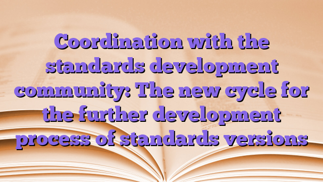 Coordination with the standards development community: The new cycle for the further development process of standards versions