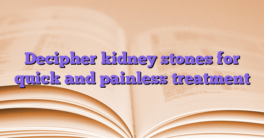 Decipher kidney stones for quick and painless treatment
