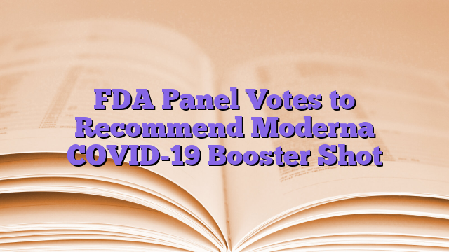 FDA Panel Votes to Recommend Moderna COVID-19 Booster Shot