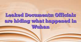 Leaked Documents: Officials are hiding what happened in Wuhan