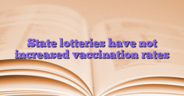 State lotteries have not increased vaccination rates