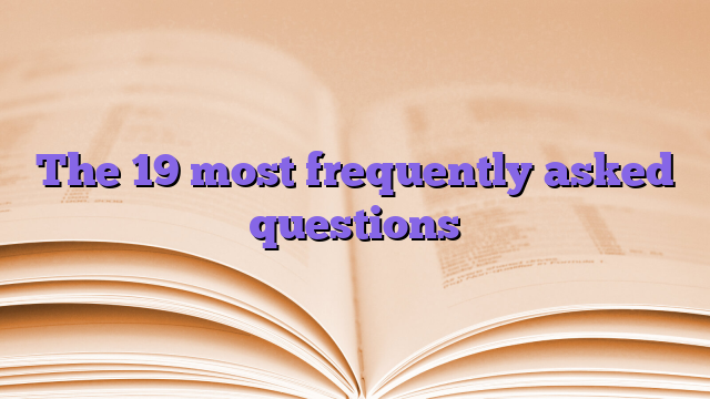 The 19 most frequently asked questions