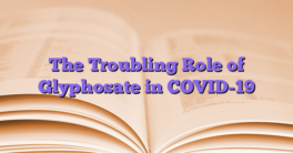 The Troubling Role of Glyphosate in COVID-19