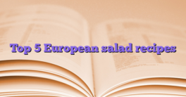 Top 5 European salad recipes