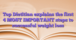 Top Dietitian explains the first 4 MOST IMPORTANT steps to successful weight loss