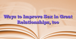Ways to Improve Sex in Great Relationships, too