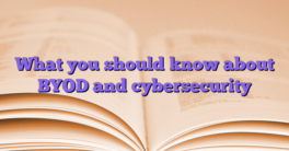 What you should know about BYOD and cybersecurity