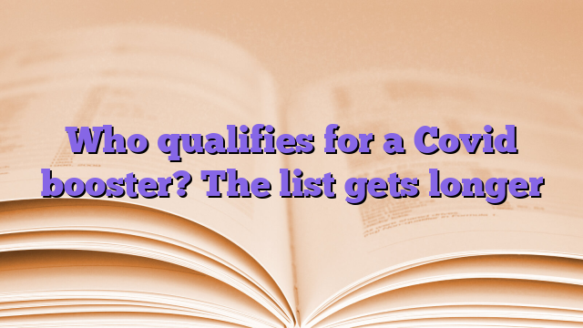 Who qualifies for a Covid booster?  The list gets longer