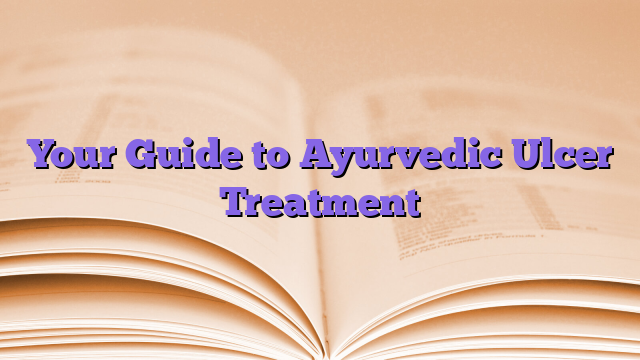 Your Guide to Ayurvedic Ulcer Treatment